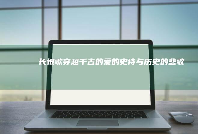 《长恨歌》：穿越千古的爱的史诗与历史的悲歌